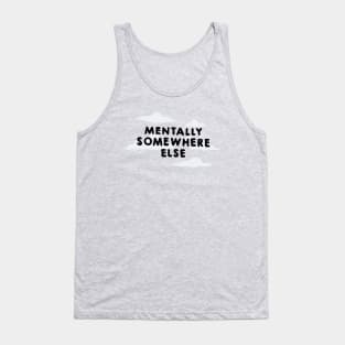 MENTALLY SOMEWHERE ELSE Tank Top